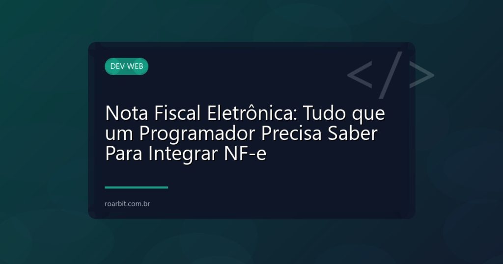 Nota Fiscal Eletrônica: Tudo que um Programador Precisa Saber Para Integrar NF-e