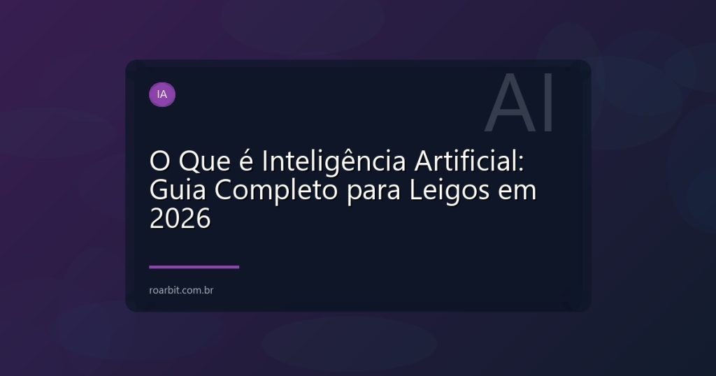 O Que é Inteligência Artificial: Guia Completo para Leigos em 2026