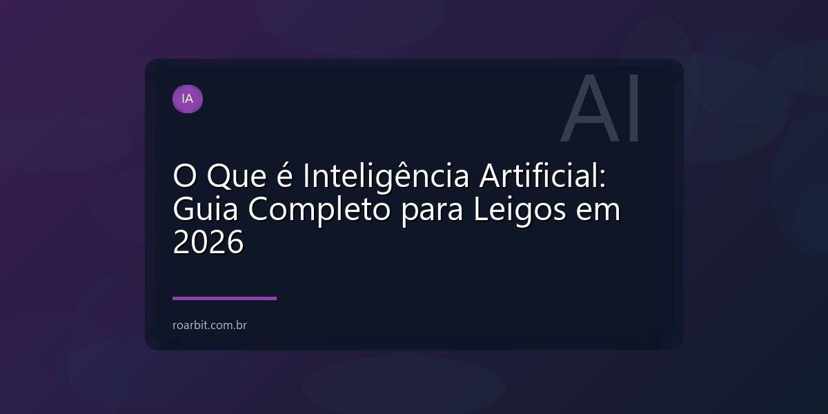 O Que é Inteligência Artificial: Guia Completo para Leigos em 2026