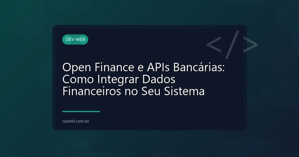 Open Finance e APIs Bancárias: Como Integrar Dados Financeiros no Seu Sistema