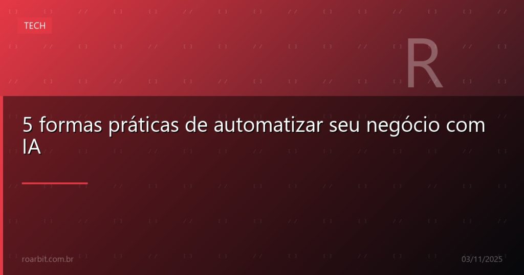 5 formas práticas de automatizar seu negócio com IA