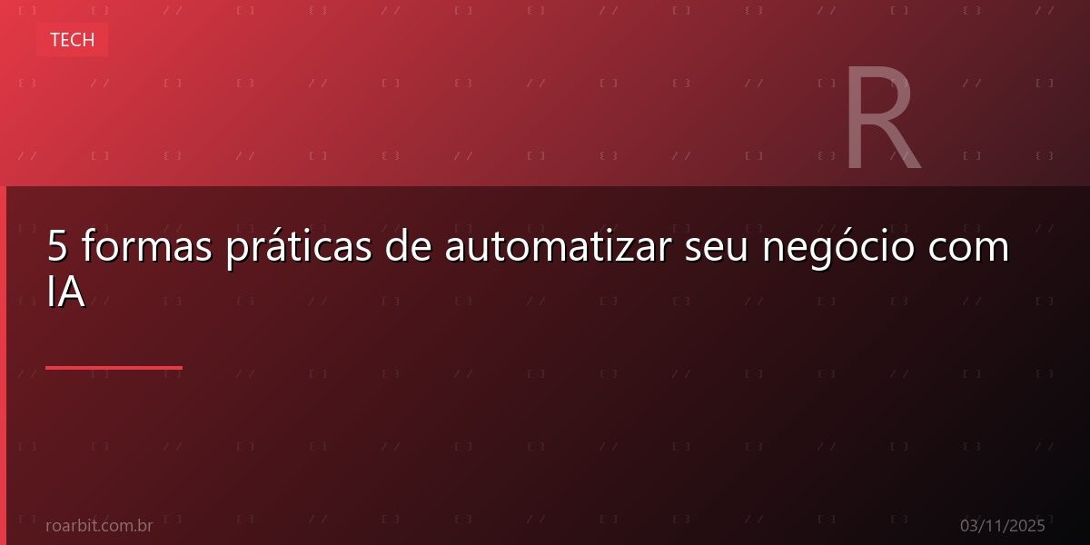 5 formas práticas de automatizar seu negócio com IA