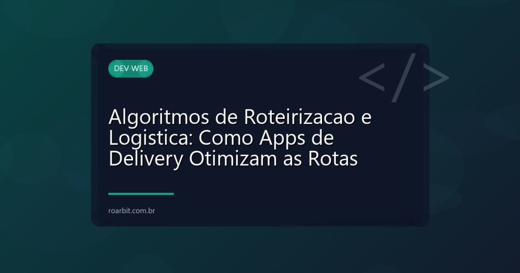 Algoritmos de Roteirizacao e Logistica: Como Apps de Delivery Otimizam as Rotas