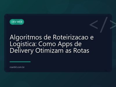 Algoritmos de Roteirizacao e Logistica: Como Apps de Delivery Otimizam as Rotas