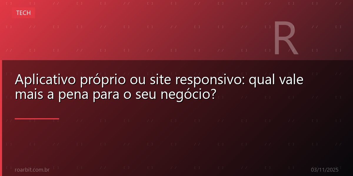 Aplicativo próprio ou site responsivo: qual vale mais a pena para o seu negócio?