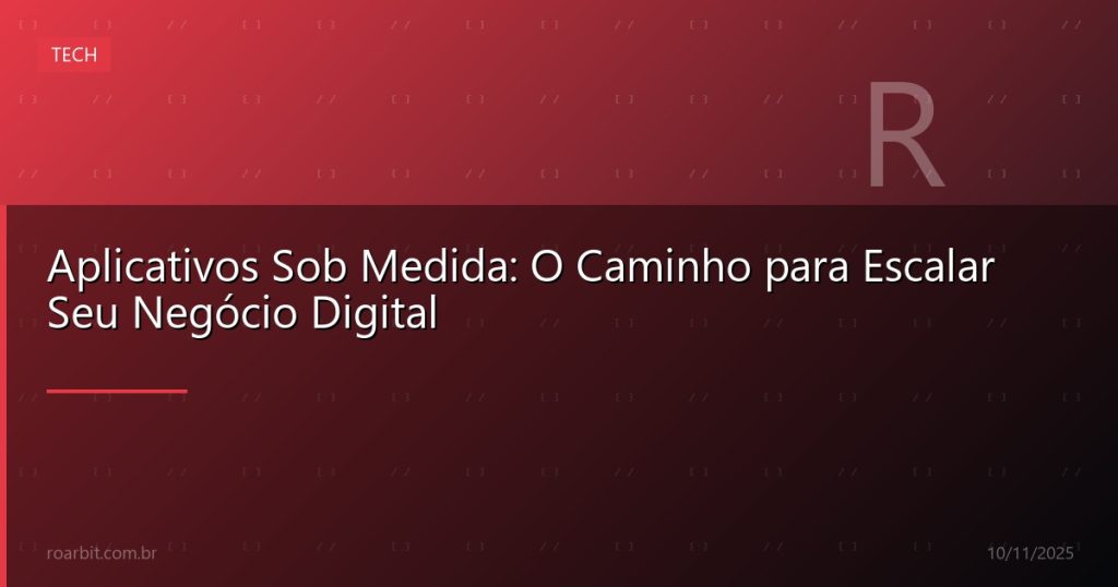 Aplicativos Sob Medida: O Caminho para Escalar Seu Negócio Digital