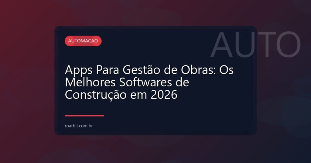 Apps Para Gestão de Obras: Os Melhores Softwares de Construção em 2026