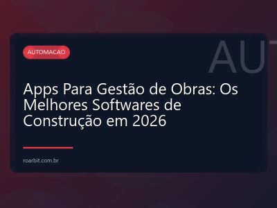 Apps Para Gestão de Obras: Os Melhores Softwares de Construção em 2026