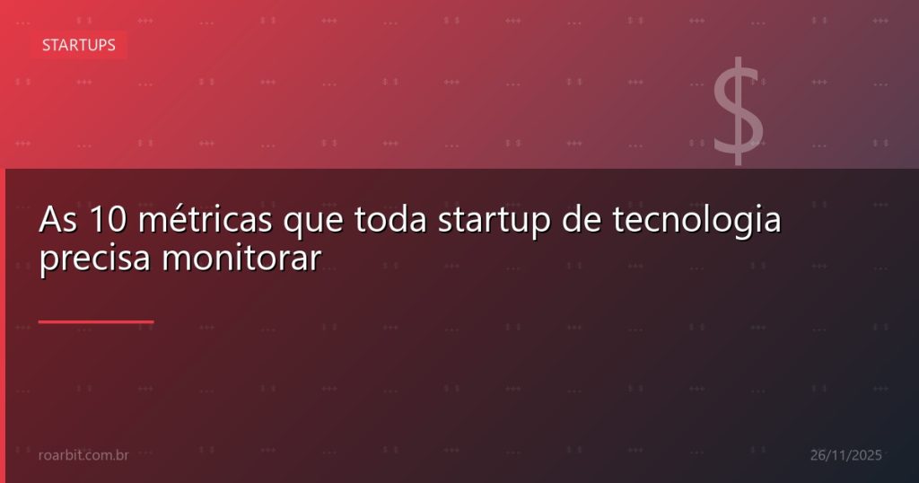 As 10 métricas que toda startup de tecnologia precisa monitorar