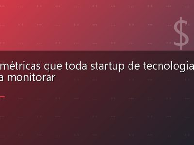 As 10 métricas que toda startup de tecnologia precisa monitorar