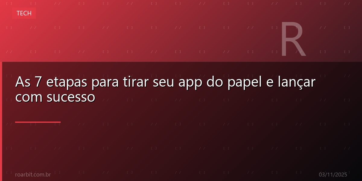 As 7 etapas para tirar seu app do papel e lançar com sucesso