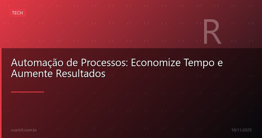 Automação de Processos: Economize Tempo e Aumente Resultados