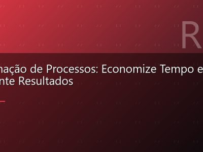 Automação de Processos: Economize Tempo e Aumente Resultados