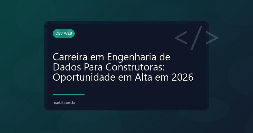 Carreira em Engenharia de Dados Para Construtoras: Oportunidade em Alta em 2026