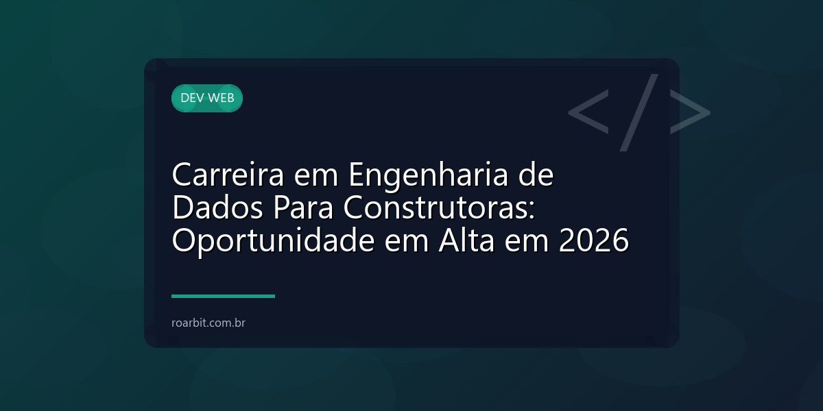 Carreira em Engenharia de Dados Para Construtoras: Oportunidade em Alta em 2026