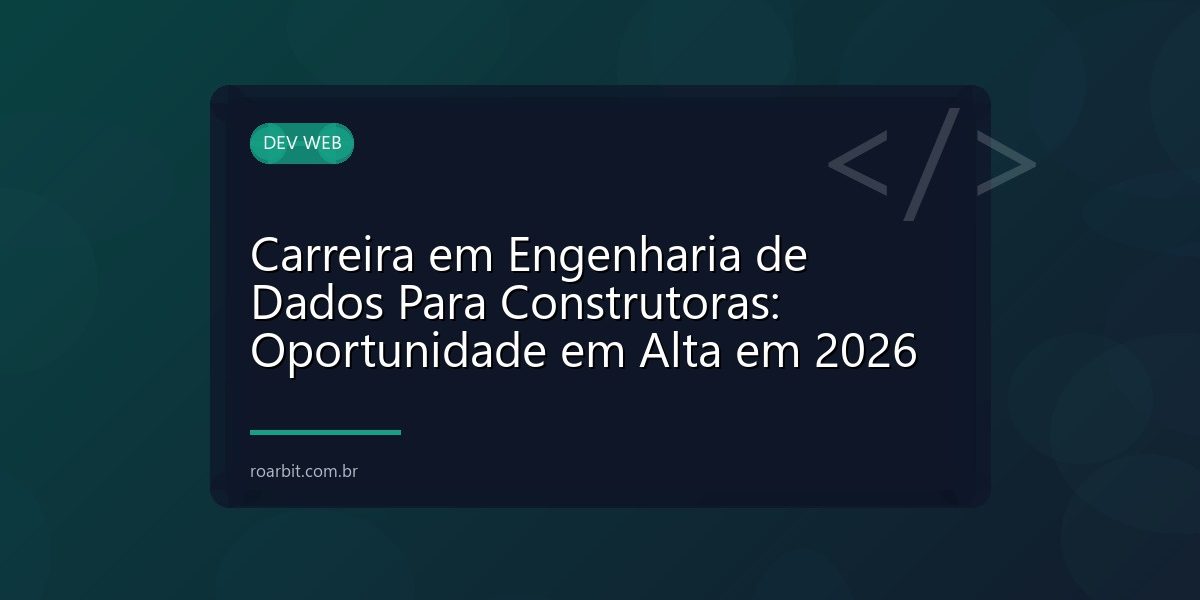 Carreira em Engenharia de Dados Para Construtoras: Oportunidade em Alta em 2026