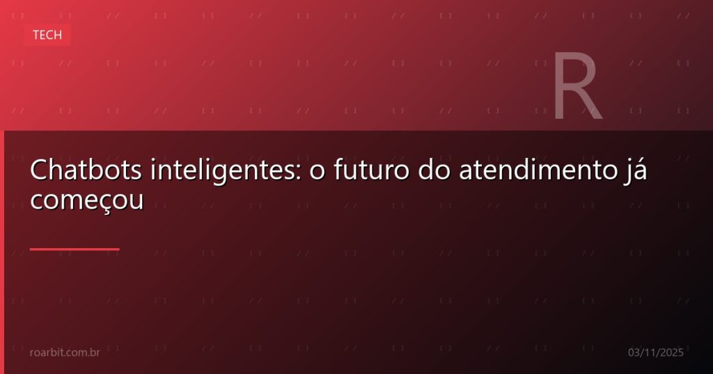 Chatbots inteligentes: o futuro do atendimento já começou