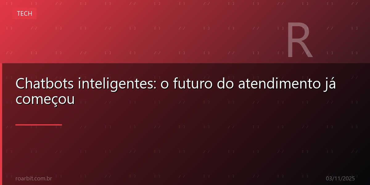 Chatbots inteligentes: o futuro do atendimento já começou