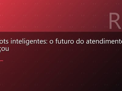 Chatbots inteligentes: o futuro do atendimento já começou