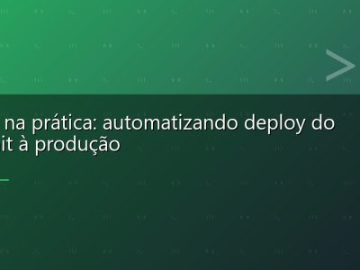 CI/CD na prática: automatizando deploy do commit à produção