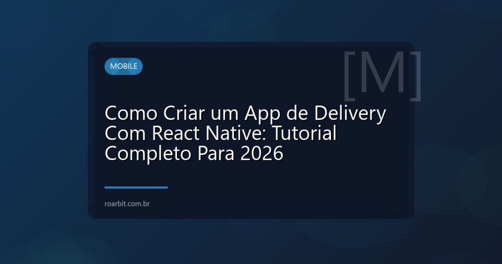 Como Criar um App de Delivery Com React Native: Tutorial Completo Para 2026