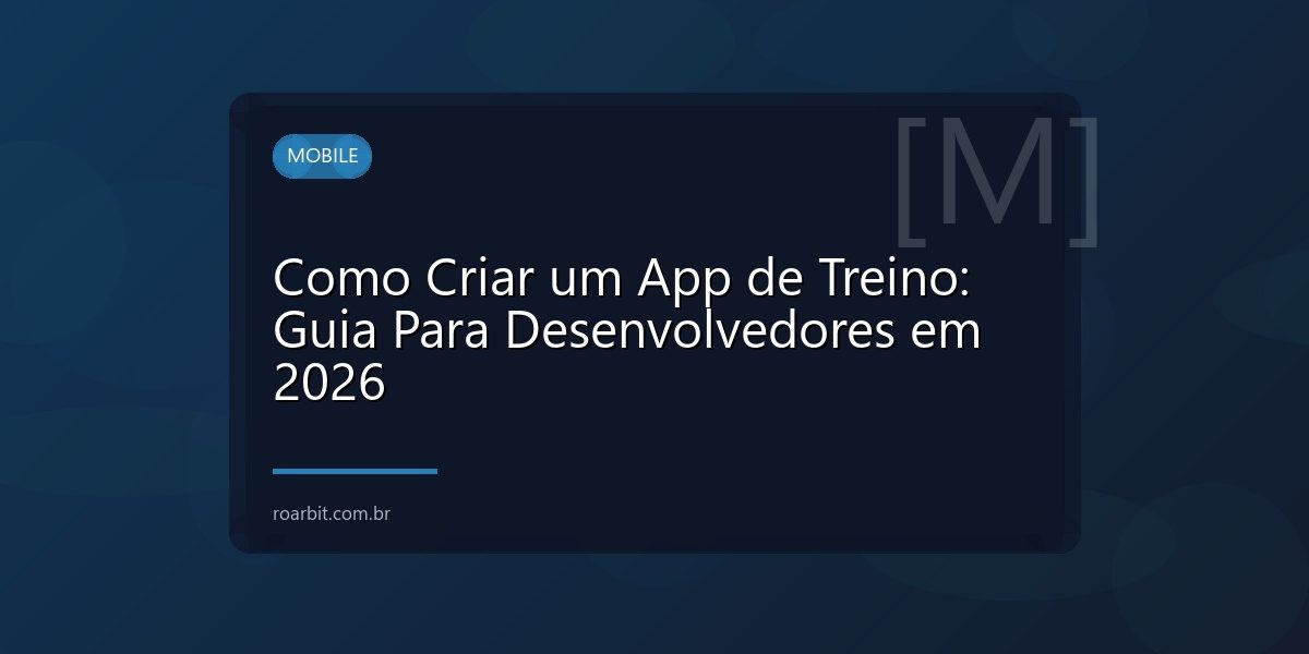 Como Criar um App de Treino: Guia Para Desenvolvedores em 2026