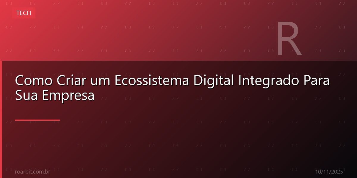 Como Criar um Ecossistema Digital Integrado Para Sua Empresa