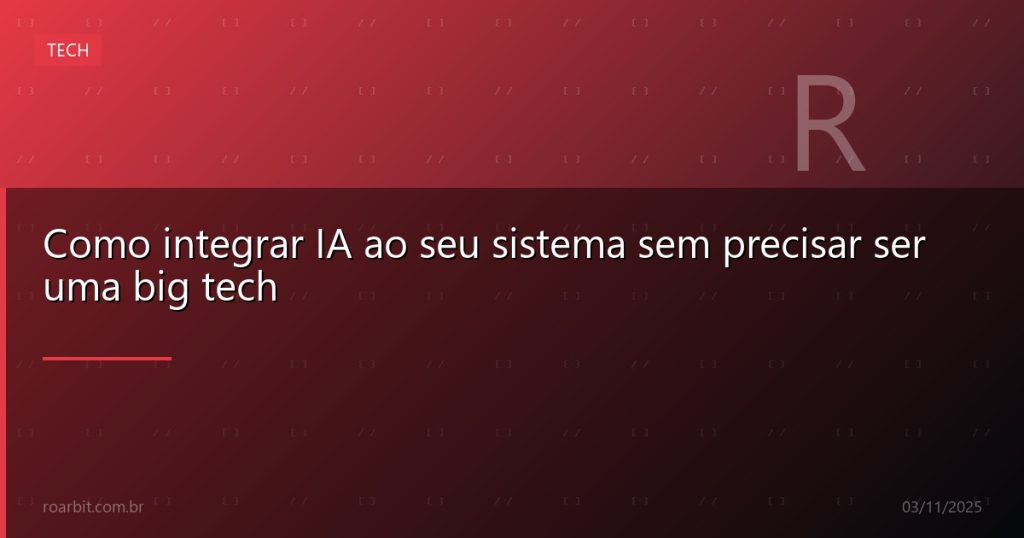 Como integrar IA ao seu sistema sem precisar ser uma big tech