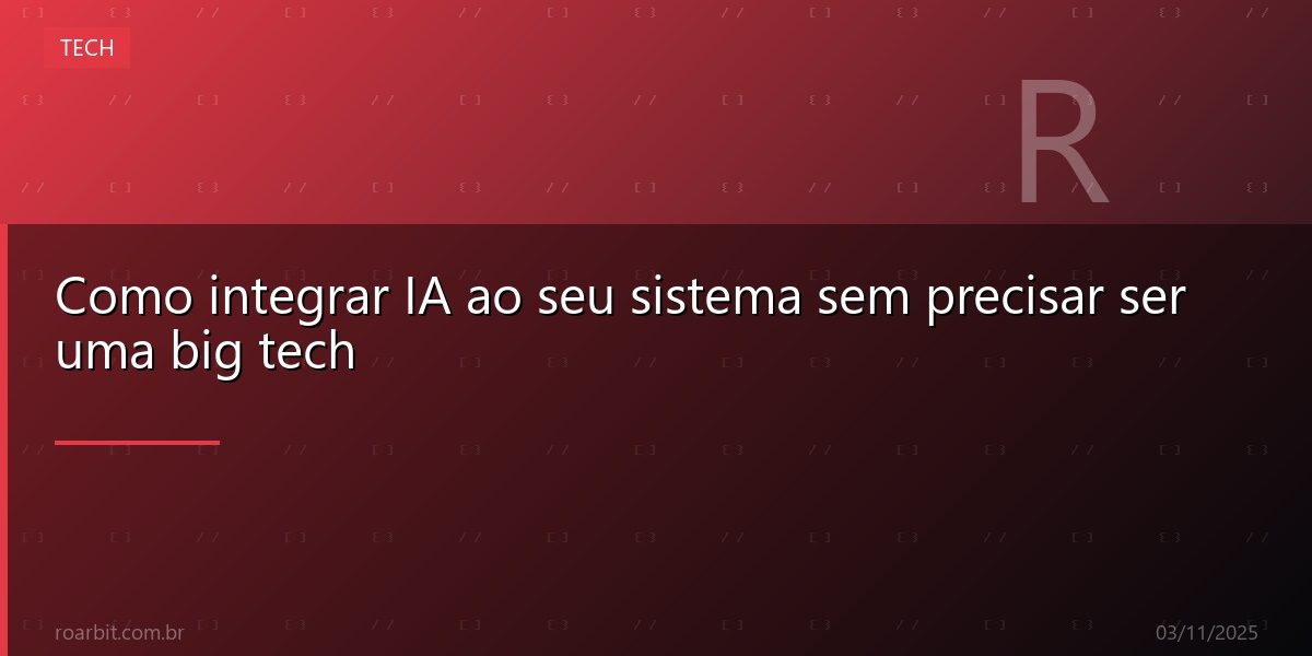 Como integrar IA ao seu sistema sem precisar ser uma big tech