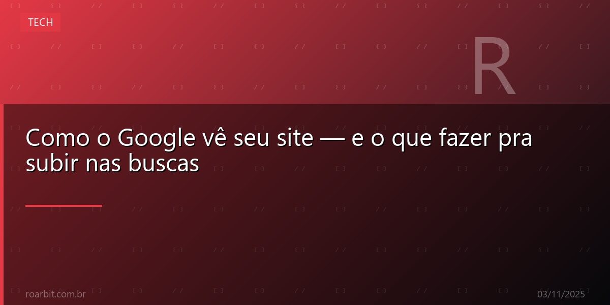 Como o Google vê seu site — e o que fazer pra subir nas buscas