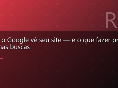 Como o Google vê seu site — e o que fazer pra subir nas buscas