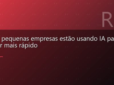 Como pequenas empresas estão usando IA para crescer mais rápido