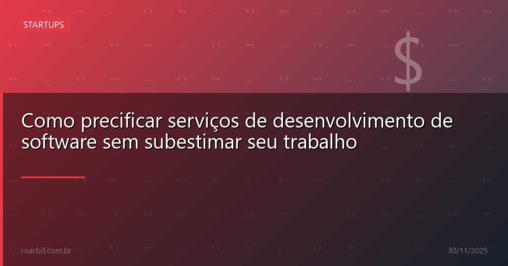 Como precificar serviços de desenvolvimento de software sem subestimar seu trabalho