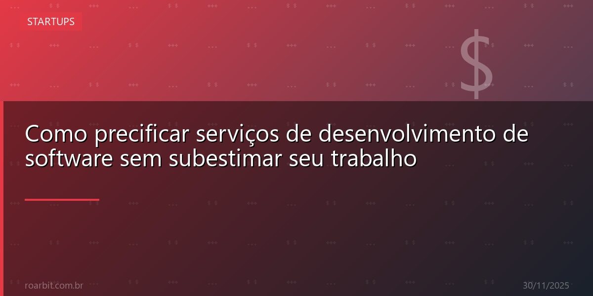 Como precificar serviços de desenvolvimento de software sem subestimar seu trabalho