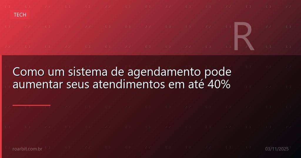 Como um sistema de agendamento pode aumentar seus atendimentos em até 40%
