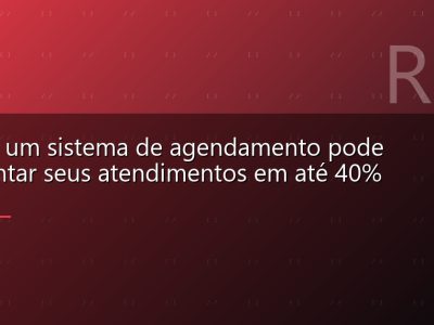 Como um sistema de agendamento pode aumentar seus atendimentos em até 40%
