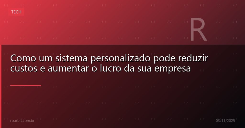 Como um sistema personalizado pode reduzir custos e aumentar o lucro da sua empresa