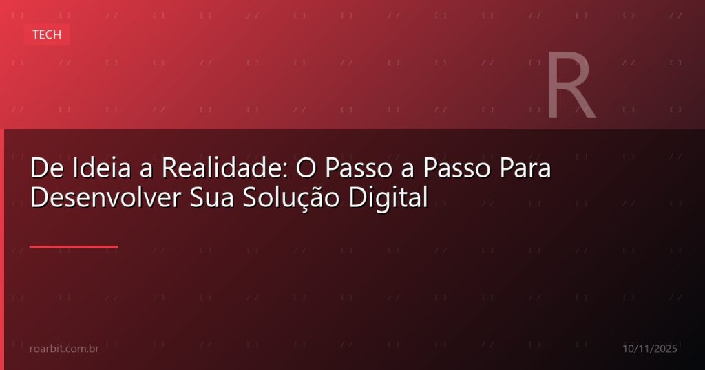 De Ideia a Realidade: O Passo a Passo Para Desenvolver Sua Solução Digital
