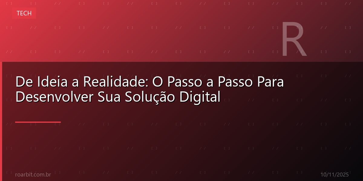 De Ideia a Realidade: O Passo a Passo Para Desenvolver Sua Solução Digital
