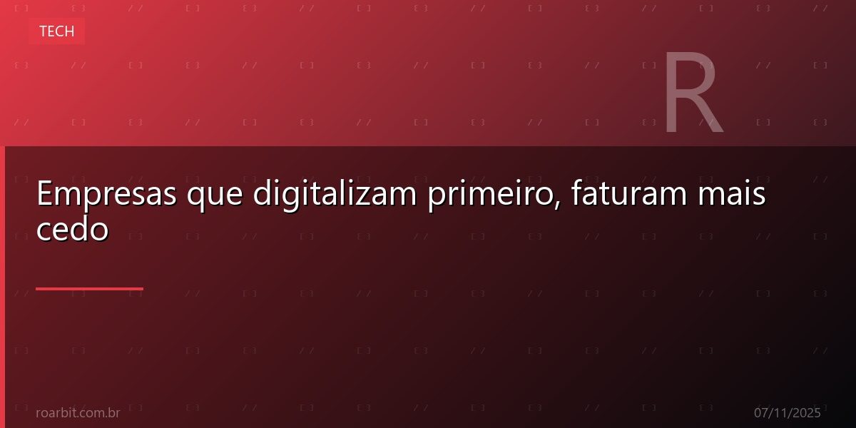 Empresas que digitalizam primeiro, faturam mais cedo