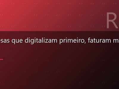 Empresas que digitalizam primeiro, faturam mais cedo