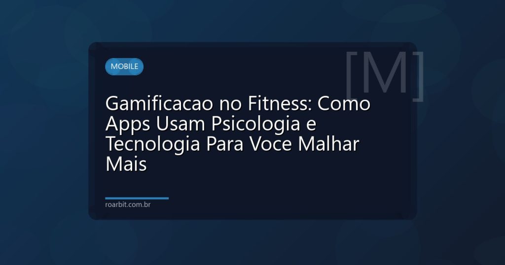 Gamificacao no Fitness: Como Apps Usam Psicologia e Tecnologia Para Voce Malhar Mais