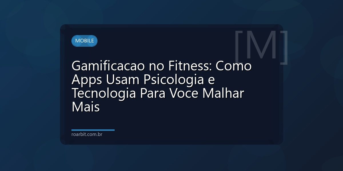 Gamificacao no Fitness: Como Apps Usam Psicologia e Tecnologia Para Voce Malhar Mais