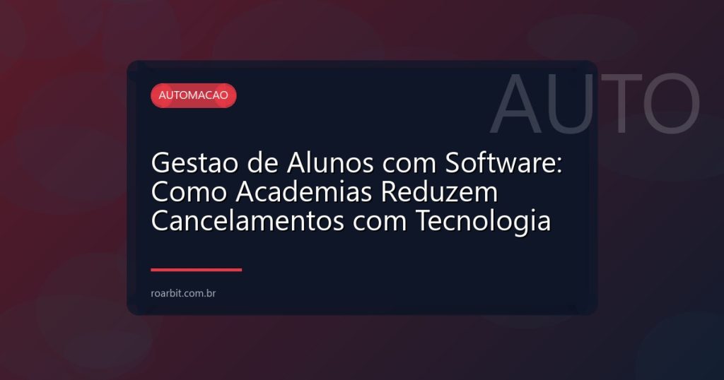 Gestao de Alunos com Software: Como Academias Reduzem Cancelamentos com Tecnologia