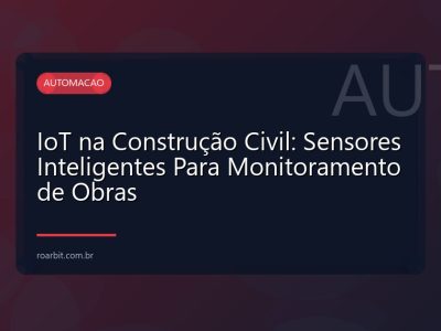 IoT na Construção Civil: Sensores Inteligentes Para Monitoramento de Obras