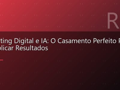 Marketing Digital e IA: O Casamento Perfeito Para Multiplicar Resultados