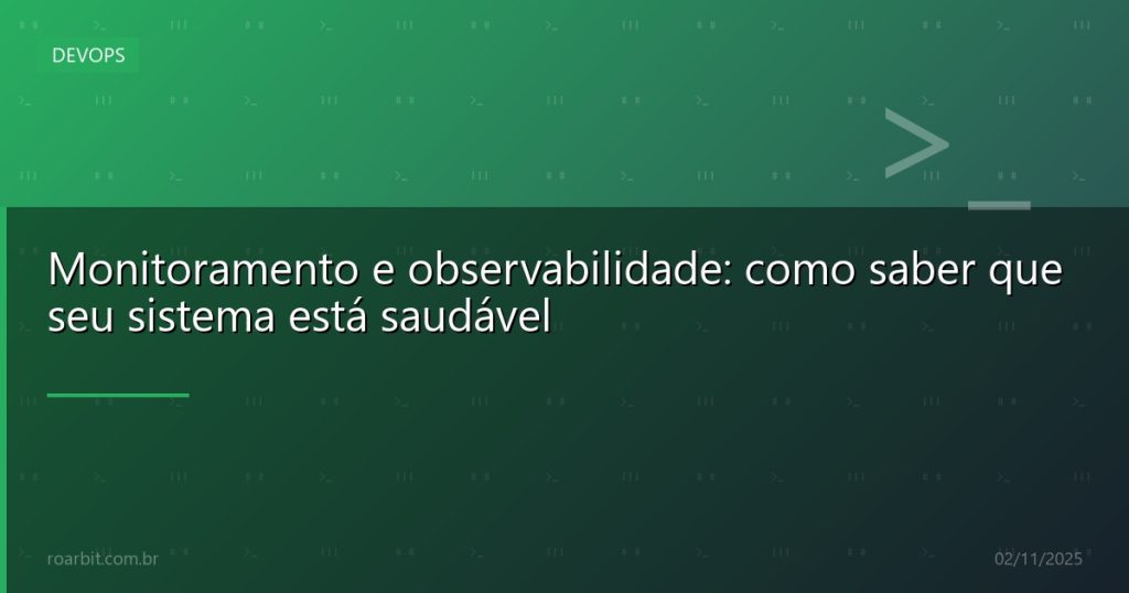 Monitoramento e observabilidade: como saber que seu sistema está saudável