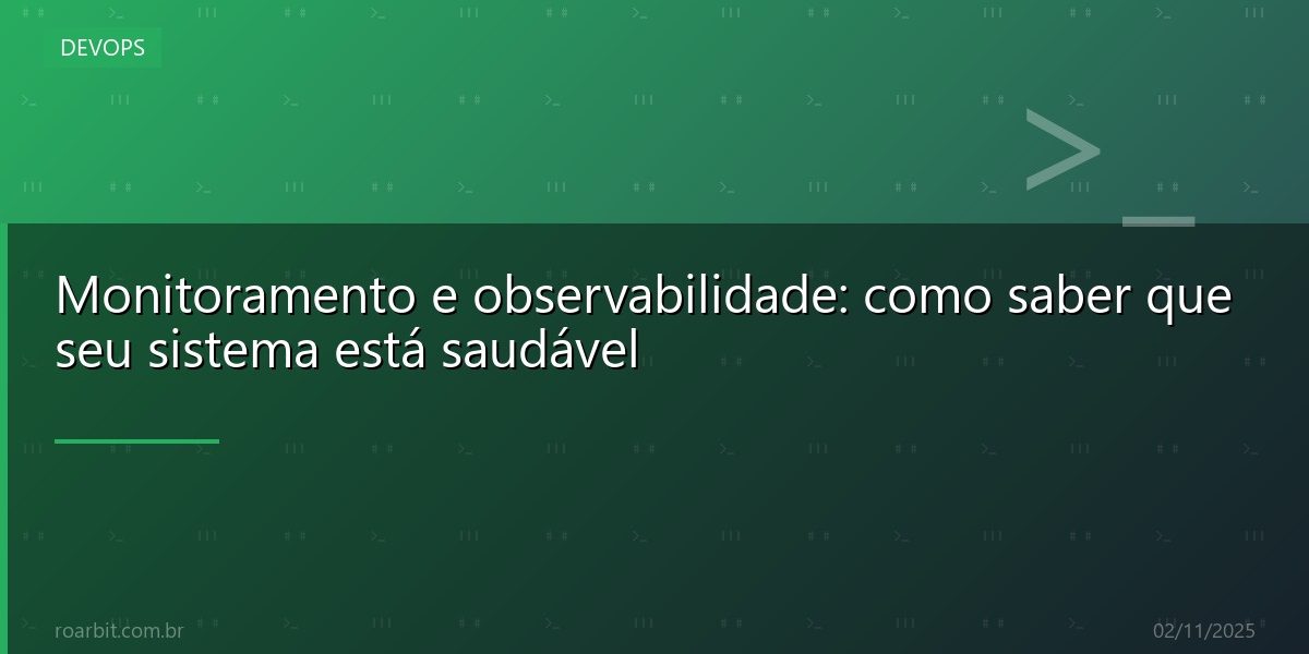 Monitoramento e observabilidade: como saber que seu sistema está saudável