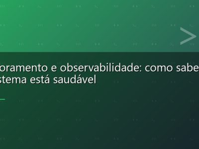 Monitoramento e observabilidade: como saber que seu sistema está saudável