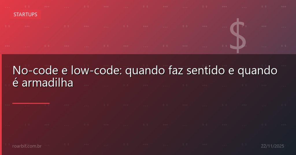 No-code e low-code: quando faz sentido e quando é armadilha